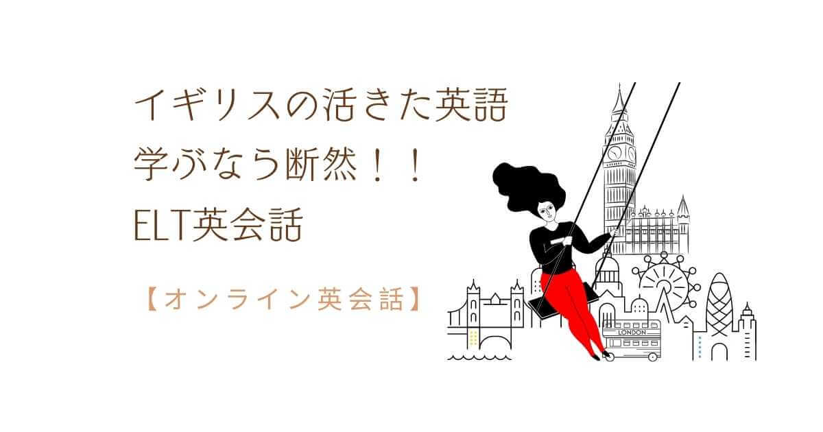 【オンライン英会話】 イギリスの活きた英語 学ぶならELT英会話